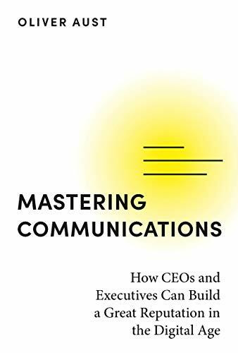 Mastering Communications - How CEOs and Executives Can Build a Great Reputation in the Digital Age