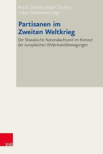 Partisanen im Zweiten Weltkrieg: Der Slowakische Nationalaufstand im Kontext der europäischen Widerstandsbewegungen (Bad Wiesseer Tagungen des Collegium Carolinum, Band 37)