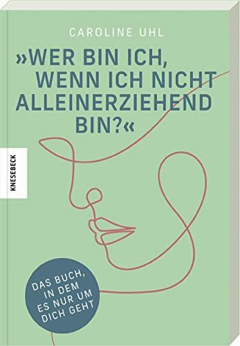 Wer bin ich, wenn ich nicht alleinerziehend bin?: Das Buch, in dem es nur um dich geht