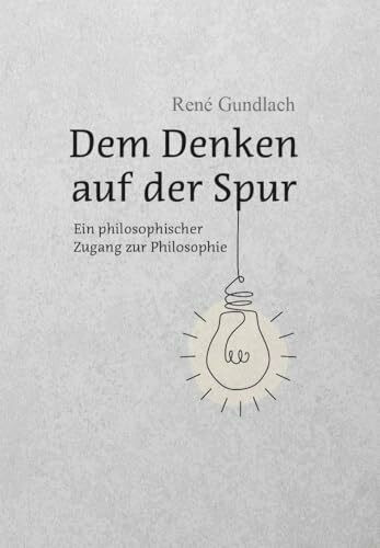 Dem Denken auf der Spur: Ein philosophischer Zugang zur Philosophie