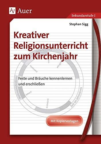 Kreativer Religionsunterricht zum Kirchenjahr: Entstehung, Bedeutung und Brauchtum kreativ erarbeiten, Mit Kopiervorlagen (5. bis 10. Klasse): Feste ... Mit Kopiervorlagen (5. bis 10. Klasse)