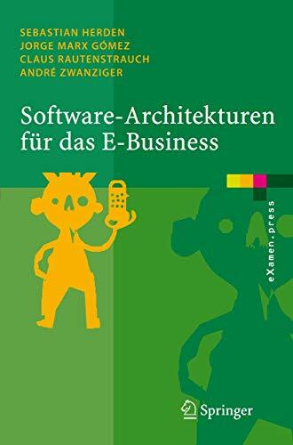 Software-Architekturen für das E-Business: Enterprise-Application-Integration mit Verteilten Systemen (eXamen.press) Software-Architekturen für das E-Business: Enterprise-Application-Integration mit Verteilten Systemen (eXamen.press)