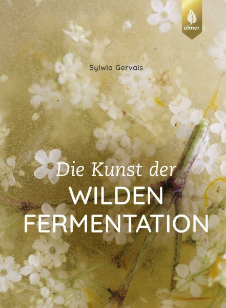 Die Kunst der wilden Fermentation: Techniken, Rezepte, Inspiration