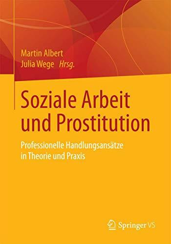 Soziale Arbeit und Prostitution: Professionelle Handlungsansätze in Theorie und Praxis