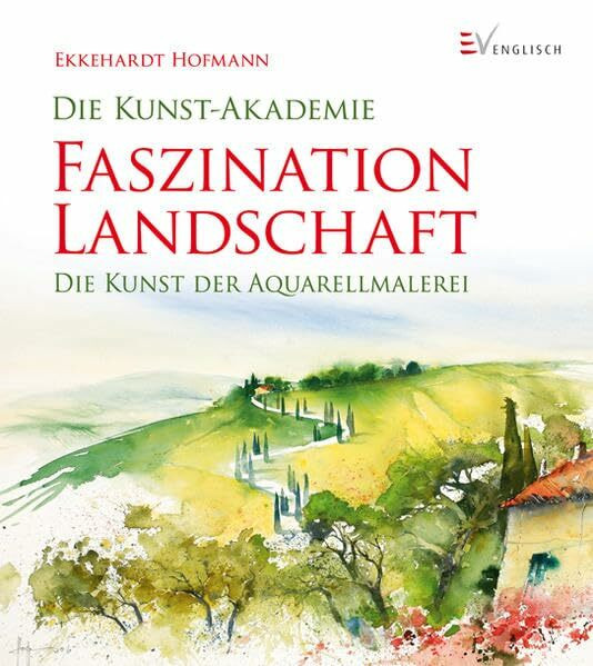 Faszination Landschaft: Die Kunst der Aquarellmalerei (Die Kunst-Akademie)