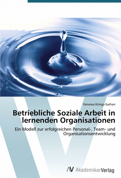 Betriebliche Soziale Arbeit in lernenden Organisationen: Ein Modell zur erfolgreichen Personal-, Team- und Organisationsentwicklung