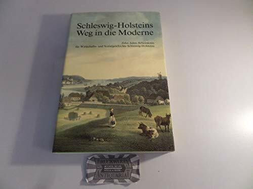 Schleswig-Holsteins Weg in die Moderne: Zehn Jahre Arbeitskreis für Wirtschafts- und Sozialgeschichte Schleswig-Holsteins (Studien zur Wirtschafts- und Sozialgeschichte Schleswig-Holsteins)
