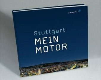 Stuttgart - Mein Motor: In Zus.-Arb. m. d. Landeshauptstadt Stuttgart, Wirtschaftsförderung. Vorw. v. Wolfgang Schuster