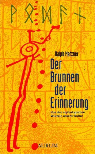 Der Brunnen der Erinnerung. von den mythologischen Wurzeln unserer Kultur