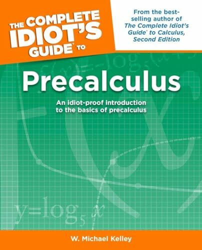 The Complete Idiot's Guide to Precalculus: An Idiot-Proof Introduction to the Basics of Precalculus