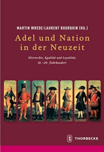 Adel und Nation in der Neuzeit: Hierarchie, Egalität, Loyalität, 16. - 20. Jahrhunderts (Beihefte der Francia, Band 81)