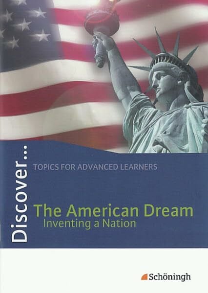 Discover...Topics for Advanced Learners: Discover: The American Dream - Inventing a Nation: Schülerheft: Topics for Advanced Learners / The American Dream - Inventing a Nation: Schülerheft