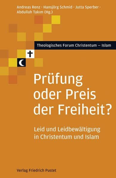 Prüfung oder Preis der Freiheit?: Leid und Leidbewältigung in Christentum und Islam (Theologisches Forum Christentum - Islam)