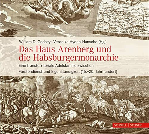 Das Haus Arenberg und die Habsburgermonarchie: Eine transterritoriale Adelsfamilie zwischen Fürstendienst und Eigenständigkeit (16.–20. Jahrhundert)