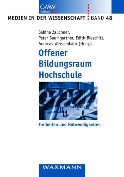 Offener Bildungsraum Hochschule: Freiheiten und Notwendigkeiten (Medien in der Wissenschaft) Offener Bildungsraum Hochschule: Freiheiten und Notwendigkeiten (Medien in der Wissenschaft)