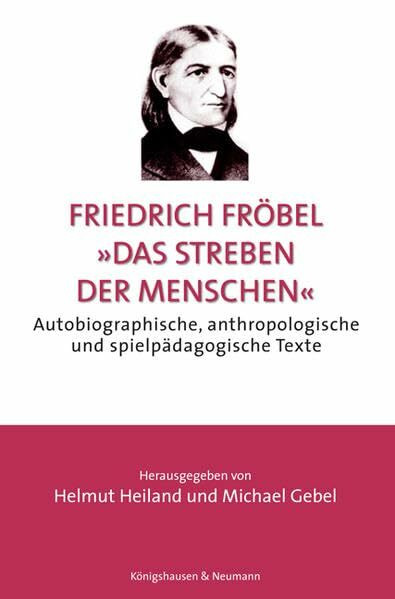 Friedrich Fröbel: "Das Streben der Menschen": Autobiographische, anthropologische und spielpädagogische Texte