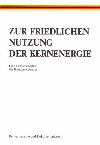 Zur friedlichen Nutzung der Kernenergie: Eine Dokumentation der Bundesregierung (German Edition)