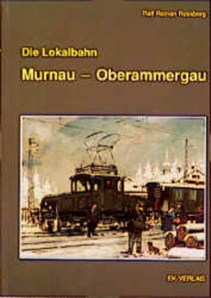 Lokalbahn Murnau - Oberammergau: Urzelle des elektrischen Bahnbetriebs (Regionale Verkehrsgeschichte)
