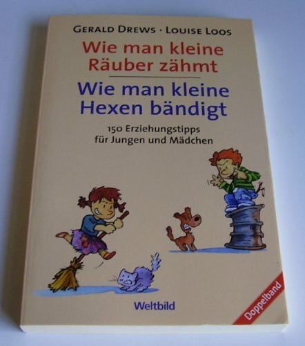 Wie man kleine Räuber zähmt - Wie man kleine Hexen bändigt. 150 Erziehungstipps für Jungen und Mädchen