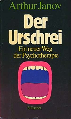 Der Urschrei. Ein neuer Weg der Psychotherapie