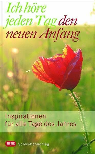 Ich höre jeden Tag den neuen Anfang: Inspirationen für alle Tage des Jahres