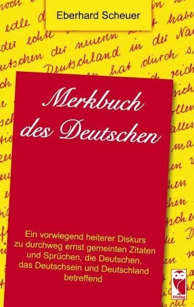 Merkbuch des Deutschen: Ein vorwiegend heiterer Diskurs zu durchweg ernst gemeinten Zitaten und Sprüchen, die Deutschen, das Deutschsein und Deutschland betreffend (Frieling - Aphorismen)