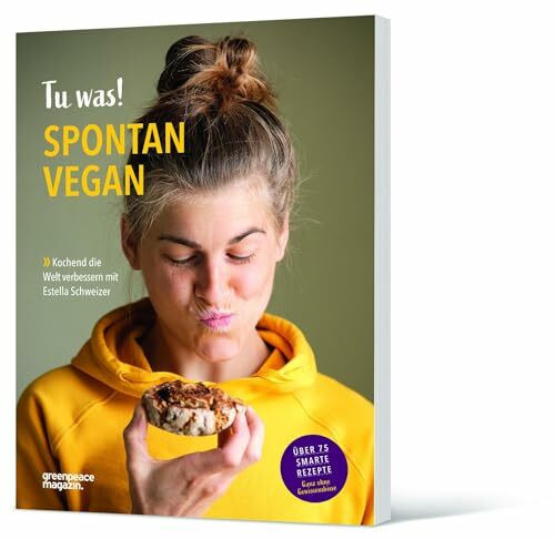 Tu was! Spontan Vegan: Kochend die Welt verbessern mit Estella Schweizer