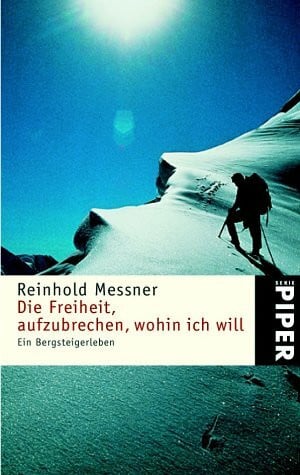 Die Freiheit, aufzubrechen, wohin ich will: Ein Bergsteigerleben (Piper Taschenbuch, Band 3336)
