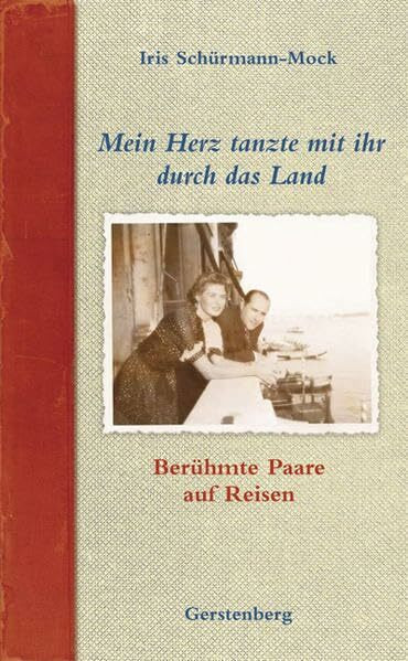 Mein Herz tanzte mit ihr durch das Land: Berühmte Paare auf Reisen