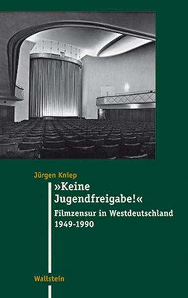 Keine Jugendfreigabe! Filmzensur in Westdeutschland 1949 - 1990 (Moderne Zeit: Neue Forschungen zur Gesellschafts- und Kulturgeschichte des 19. und 20. Jahrhunderts, Band 21)