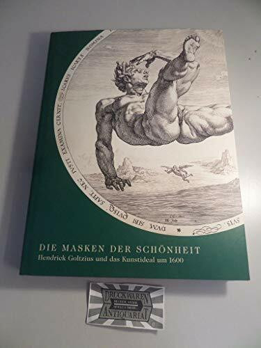 Die Masken der Schönheit. Hendrick Goltzius und das Kunstideal um 1600