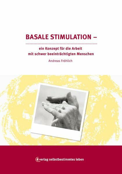 Basale Stimulation: Ein Konzept zur Arbeit mit schwer beeinträchtigten Menschen