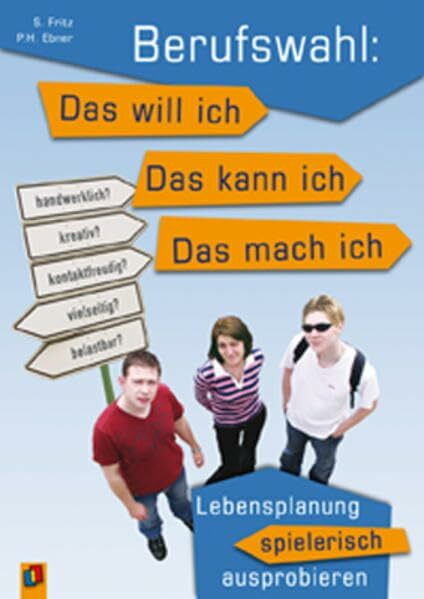 Berufswahl: Das will ich – das kann ich - das mach ich: Lebensplanung spielerisch ausprobieren