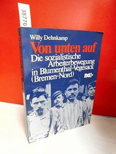 Von unten auf. Die sozialistische Arbeiterbewegung in Blumenthal-Vergesack (Bremen-Nord)