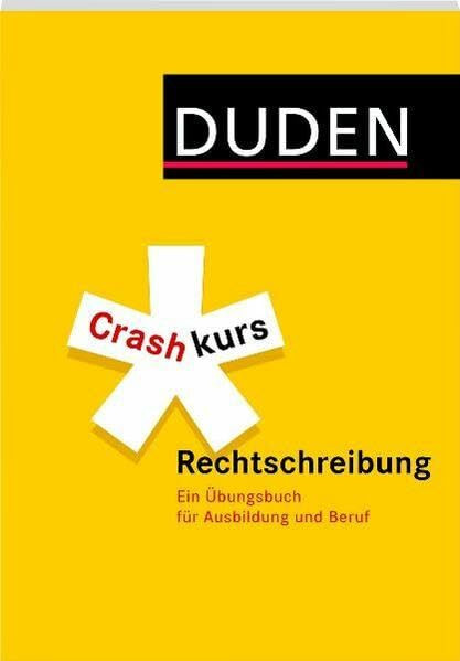 Crashkurs Rechtschreibung: Ein Übungsbuch für Ausbildung und Beruf (Duden - Crashkurs)