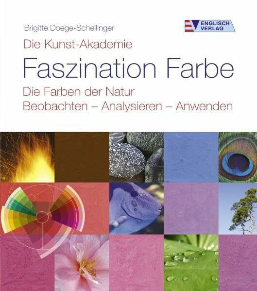 Die Kunst-Akademie. Faszination Farbe. Die Farben der Natur. Beobachten - Analysieren - Anwenden