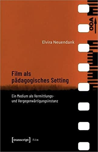 Film als pädagogisches Setting: Ein Medium als Vermittlungs- und Vergegenwärtigungsinstanz