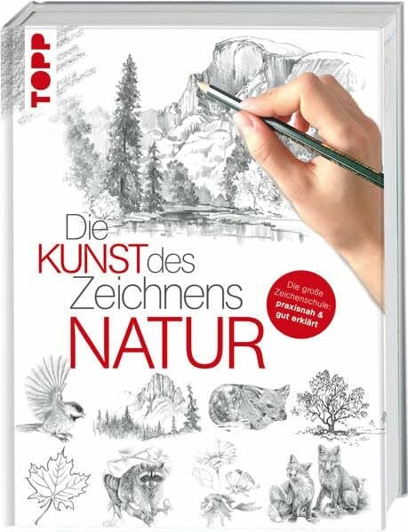 Die Kunst des Zeichnens - Natur: Die große Zeichenschule: praxisnah & gut erklärt