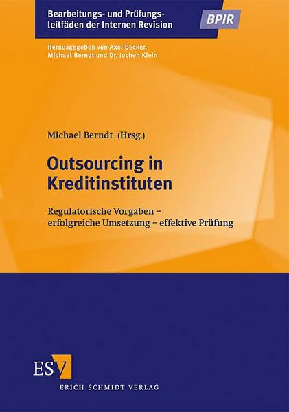 Outsourcing in Kreditinstituten: Regulatorische Vorgaben – erfolgreiche Umsetzung – effektive Prüfung (Bearbeitungs- und Prüfungsleitfäden der Internen Revision)