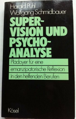 Supervision und Psychoanalyse. Plädoyer für eine emanzipatorische Reflexion in den helfenden Berufen