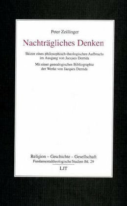 Nachträgliches Denken. Skizze eines philosophisch-theologischen Aufbruchs im Ausgang von Jacques Derrida. Mit einer genealogischen Bibliographie der Werke von Jacques Derrida