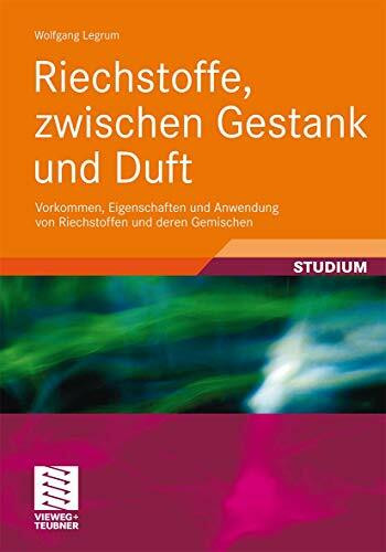 Riechstoffe, zwischen Gestank und Duft: Vorkommen, Eigenschaften und Anwendung von Riechstoffen und deren Gemischen (Studienbücher Chemie) (German Edition)