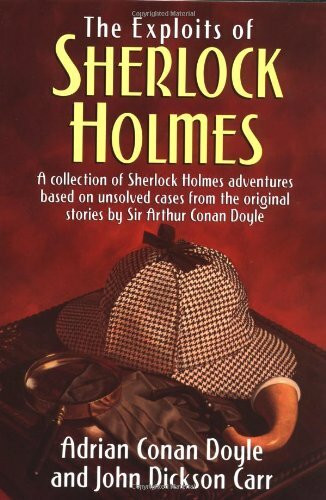 The Exploits of Sherlock Holmes: A Collection of Sherlock Holmes Adventures Based on Unsolved Cases from the Original Sir Arthur Conan Doyle Stories