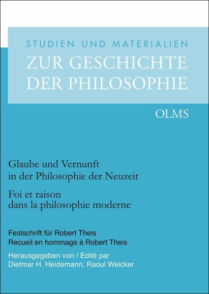 Glaube und Vernunft in der Philosophie der Neuzeit. Foi et raison dans la philosophie moderne: Festschrift für Robert Theis. Recueil en hommage à ... Materialien zur Geschichte der Philosophie)