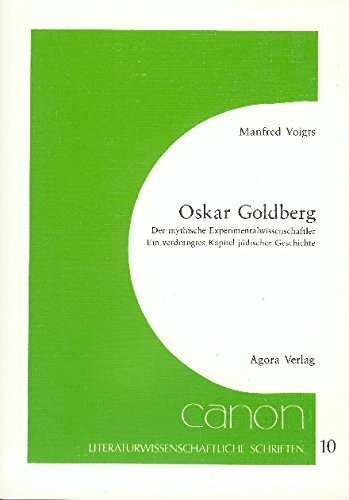 Oskar Goldberg - Der mythische Experimentalwissenschaftler: Ein verdrängtes Kapitel jüdischer Geschichte