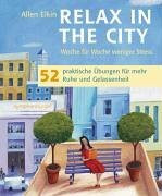 Relax in the City: Woche für Woche weniger Stress. 52 praktische Übungen für mehr Gelassenheit