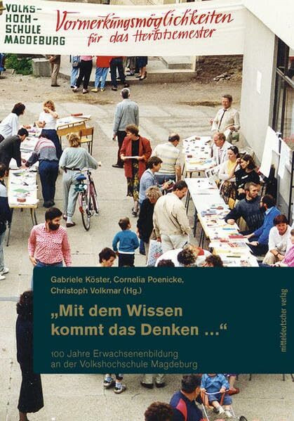 »Mit dem Wissen kommt das Denken ...«: 100 Jahre Erwachsenenbildung an der Volkshochschule Magdeburg (Magdeburger Schriften, Bd. 9)