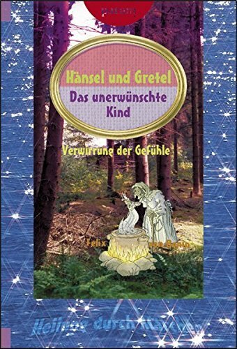 Hänsel und Gretel: Das unerwünschte Kind (Heilung durch Märchen)