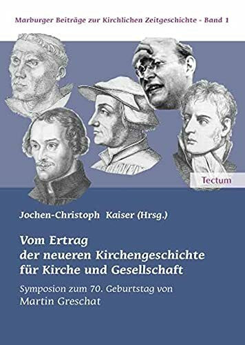 Vom Ertrag der neueren Kirchengeschichte für Kirche und Gesellschaft: Symposion zum 70. Geburtstag von Martin Greschat