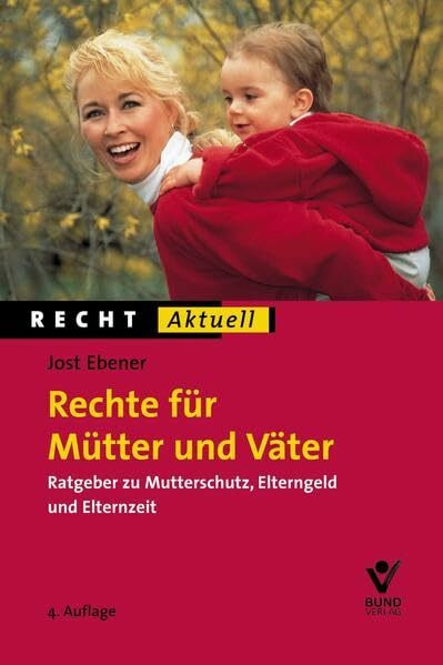 Rechte für Mütter und Väter: Ratgeber zu Mutterschutz, Elterngeld, Elternzeit (Recht Aktuell)